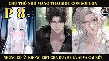 CHÚ THỎ NHỎ MANG THAI MỘT CON SÓI CON NHƯNG CÔ ẤY KHÔNG BIẾT CHA ĐỨA BÉ LÀ AI VÀ CÁI KẾT | P8