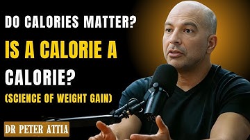 Do Calories Matter? Is a Calorie a Calorie? (Science of Weight Gain) I Dr. Peter Attia