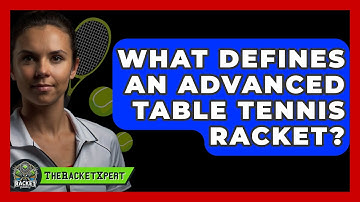What Defines An Advanced Table Tennis Racket? - The Racket Xpert