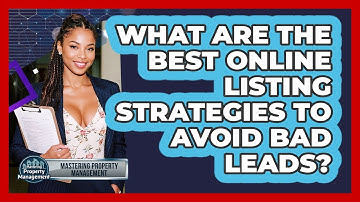 What Are The Best Online Listing Strategies To Avoid Bad Leads? - Mastering Property Management