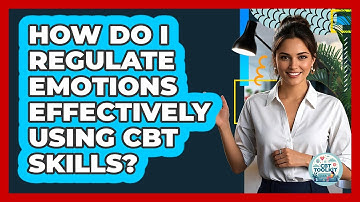 How Do I Regulate Emotions Effectively Using CBT Skills? - CBT Toolkit