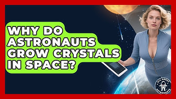 Why Do Astronauts Grow Crystals In Space? - All About Astronauts