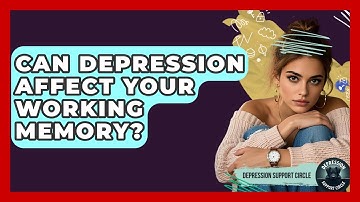 Can Depression Affect Your Working Memory? - Depression Support Circle
