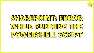 Sharepoint: Error while running the Powershell script