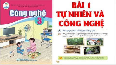 CÔNG NGHỆ   LỚP 3: BÀI 1; TỰ NHIÊN VÀ CÔNG NGHỆ.SÁCH CÁNH DIỀU ( HAY NHẤT)