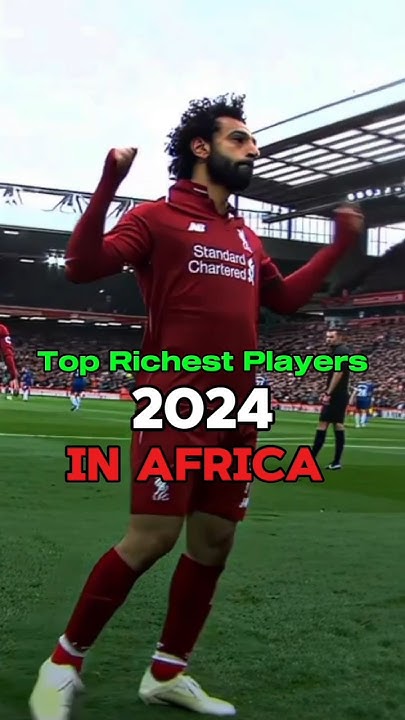 Top 10 Richest Players In Africa 2024 African Richest Footballers top-10-richest-players-in-africa-2024-african-richest-footballers