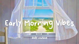【作業用BGM】6:30AMに起きてマインドリセットする、早起きした朝に聞く気持いい洋楽 ~ Early Morning Vibes - Daily Routine