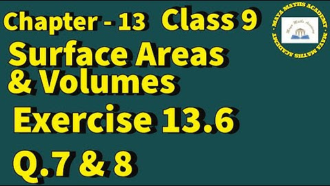 Chapter 13 - Surface Areas & Volumes, Class IX | Exercise 13.6,Q.7 & 8
