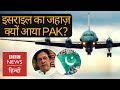 Truth behind the arrival of Israeli aircraft in Pakistan? (BBC Hindi)