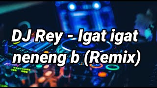 DJ REY - IGAT IGAT NENENG B REMIX (Dj yang kalian cari)