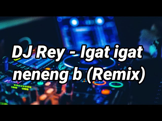 DJ REY - IGAT IGAT NENENG B REMIX (Dj yang kalian cari) class=