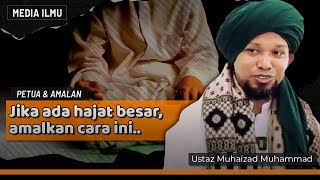 AMALAN BAGI SESIAPA YG MEMPUNYAI HAJAT YANG BESAR | Ustaz Muhaizad Muhammad