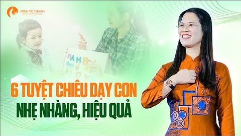 6 Bí Quyết Dạy Con Nhẹ Nhàng Và Hiệu Quả | Nguyễn Thị Lanh