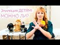 Можно ли делать Эпиляцию ДЕТЯМ? / ЧТО СТОИТ ЗНАТЬ!