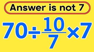 70÷10/7×7 = ❓ / Is your math brain ready for this challenge / Simplify algebraic expression