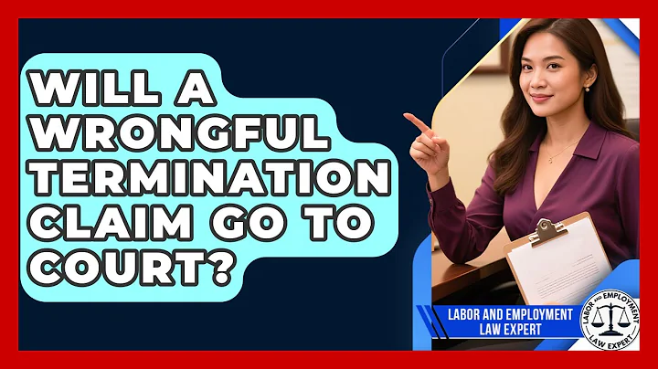 Will a Wrongful Termination Claim Go to Court? | Labor and Employment Law Expert News