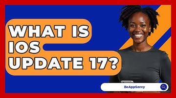 What Is iOS Update 17? - Be App Savvy