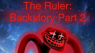 The Ruler Part 2: BackStory Continued