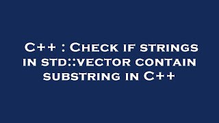 Famous C++ : Check if strings in std::vector contain substring in C++ Net Worth