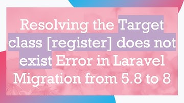 Resolving the Target class [register] does not exist Error in Laravel Migration from 5.8 to 8