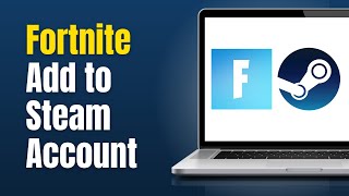 How to Add Fortnite to Steam Account