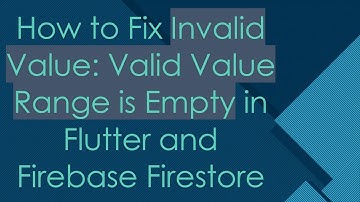 How to Fix Invalid Value: Valid Value Range is Empty in Flutter and Firebase Firestore