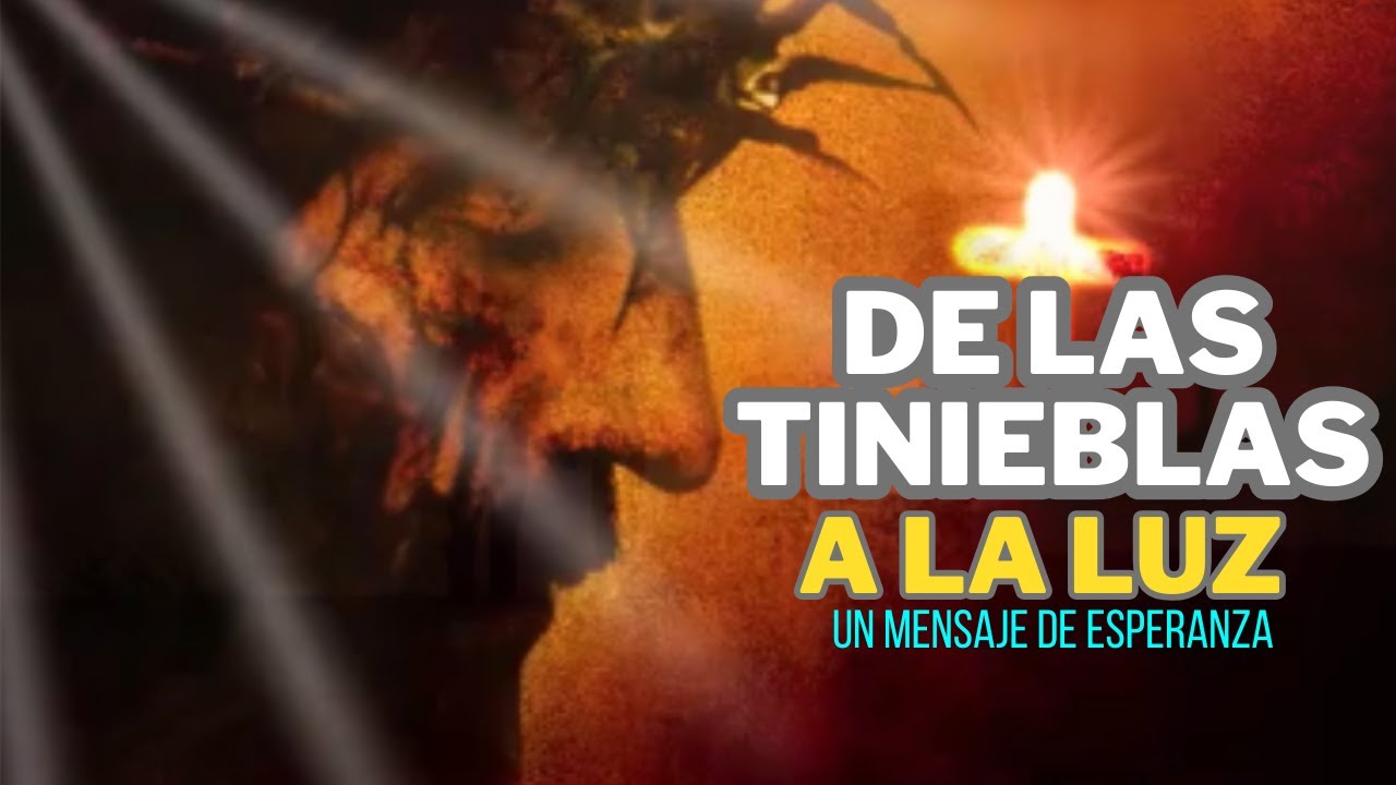 DE LAS TINIEBLAS A LA LUZ - YouTube