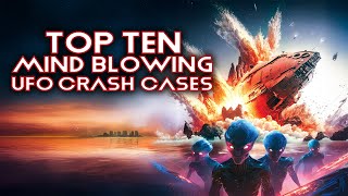 Top 10 Mind Blowing UFO Crash Cases