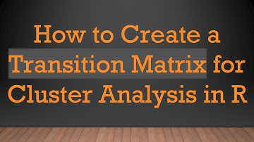 How to Create a Transition Matrix for Cluster Analysis in R