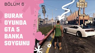 Burak Oyunda GTA 5 BANKA SOYMA ROL PLAY Oynuyor BORP | Bölüm 6