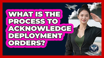 What Is The Process To Acknowledge Deployment Orders?