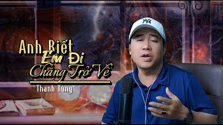 Anh Biết Em Đi Chẳng Trở Về - Thanh Tùng | Nhạc vàng xưa chọn lọc