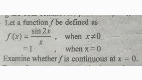 Let a function f be defined as f(x)=sin2x/x, when x≠0;=1when x=0.Examine whether f is continuous at