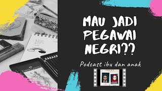 Kupas Tuntas Jadi Pegawai Negri | Podcast Ibu dan Anak Ep. 26