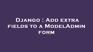 Django : Add extra fields to a ModelAdmin form