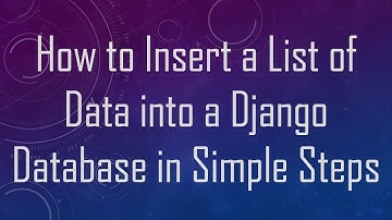How to Insert a List of Data into a Django Database in Simple Steps