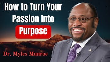 How to Turn Your Passion Into Purpose | Dr. Myles Munroe 🔥