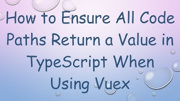 How to Ensure All Code Paths Return a Value in TypeScript When Using Vuex