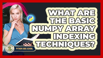 What Are The Basic NumPy Array Indexing Techniques? - Python Code School