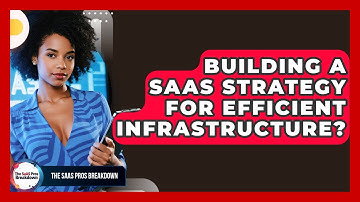 Building A SaaS Strategy For Efficient Infrastructure? - The SaaS Pros Breakdown