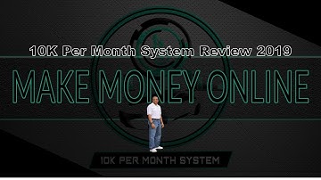 10k Per Month System Review 2019 - How To Make Money Online In 2019