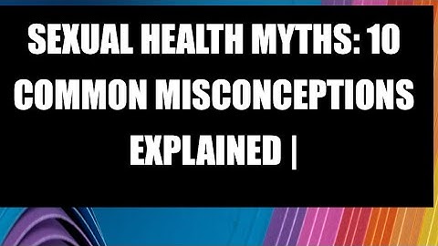 Sexual Health Myths: 10 Common Misconceptions Explained | #sexualhealthawareness