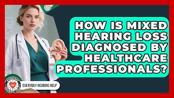 How Is Mixed Hearing Loss Diagnosed by Healthcare Professionals? | Everyday Hearing Help News