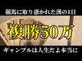 【競馬】複勝50万買ってるんだよ！逃げ切ってくれよ！ギャンブルこそ人生なんだよぉおお