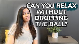 How To Relax Without Feeling Like Youre Dropping The Ball