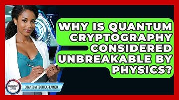 Why Is Quantum Cryptography Considered Unbreakable By Physics? - Quantum Tech Explained