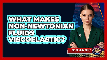 What Makes Non-Newtonian Fluids Viscoelastic? - Did Ya Know This