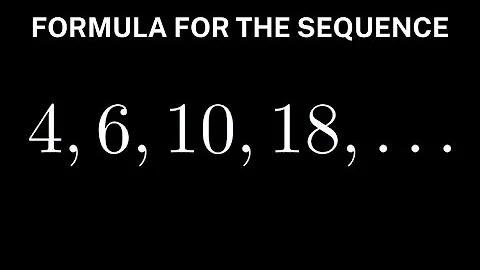 Find the nth Term of the Sequence 4, 6, 10, 18, ...