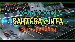 Cover Cek Sound ' BAHTERA CINTA ' Tanpa Kendang