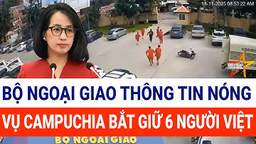 Bộ Ngoại giao thông tin nóng vụ Campuchia bắt giữ 6 người Việt